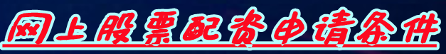 网上股票配资申请条件_个人股票配资平台_配资加股票操作