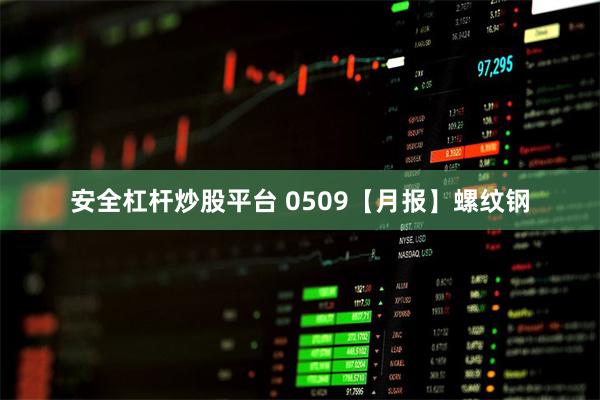 安全杠杆炒股平台 0509【月报】螺纹钢