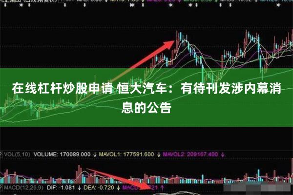 在线杠杆炒股申请 恒大汽车：有待刊发涉内幕消息的公告