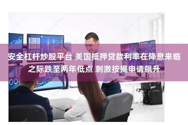 安全杠杆炒股平台 美国抵押贷款利率在降息来临之际跌至两年低点 刺激按揭申请飙升