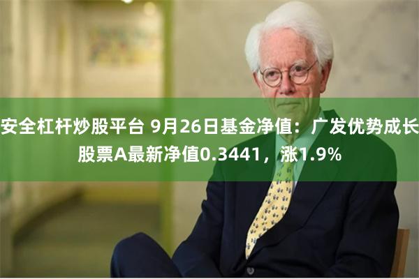 安全杠杆炒股平台 9月26日基金净值：广发优势成长股票A最新净值0.3441，涨1.9%