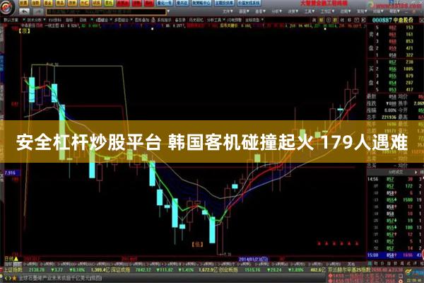 安全杠杆炒股平台 韩国客机碰撞起火 179人遇难