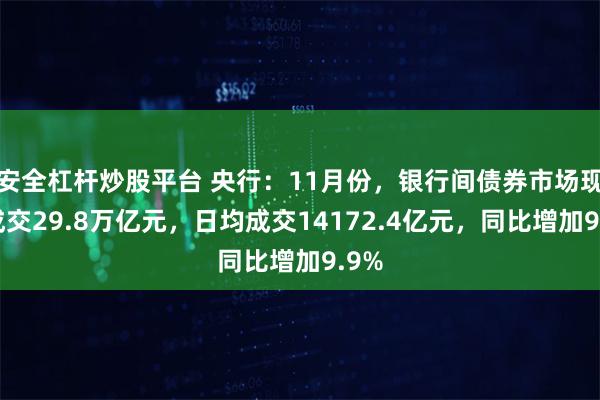 安全杠杆炒股平台 央行：11月份，银行间债券市场现券成交29.8万亿元，日均成交14172.4亿元，同比增加9.9%