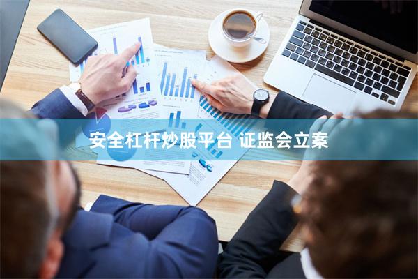 安全杠杆炒股平台 证监会立案