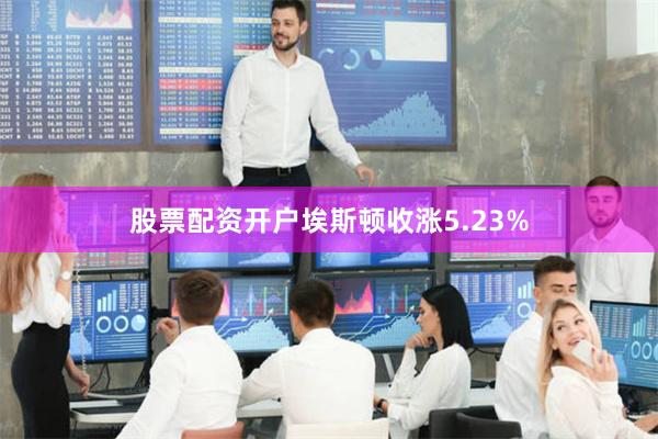 股票配资开户埃斯顿收涨5.23%