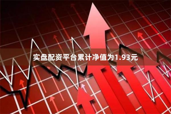 实盘配资平台累计净值为1.93元